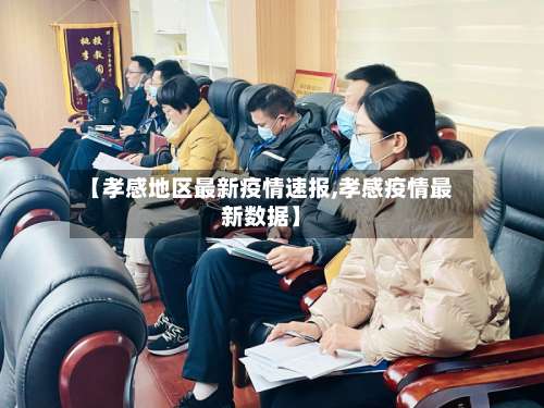 【孝感地区最新疫情速报,孝感疫情最新数据】-第1张图片