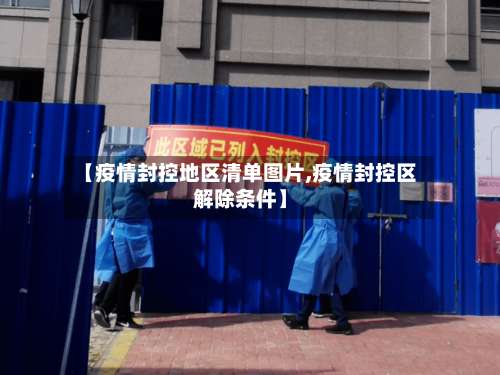 【疫情封控地区清单图片,疫情封控区解除条件】-第1张图片