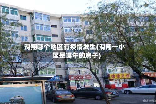 滑翔哪个地区有疫情发生(滑翔一小区是哪年的房子)-第3张图片