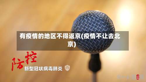 有疫情的地区不得返京(疫情不让去北京)-第3张图片