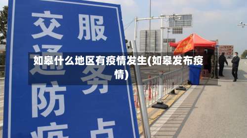 如皋什么地区有疫情发生(如皋发布疫情)-第3张图片