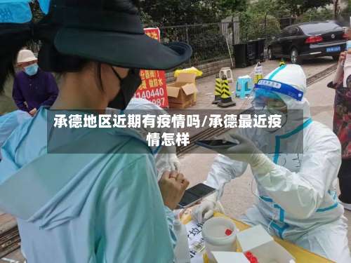 承德地区近期有疫情吗/承德最近疫情怎样-第1张图片