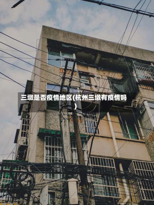 三墩是否疫情地区(杭州三墩有疫情吗)-第2张图片