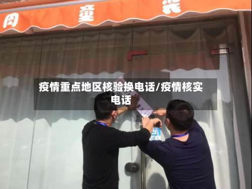 疫情重点地区核验换电话/疫情核实电话-第2张图片