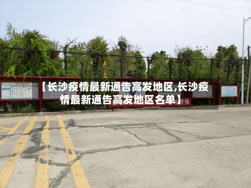 【长沙疫情最新通告高发地区,长沙疫情最新通告高发地区名单】-第2张图片