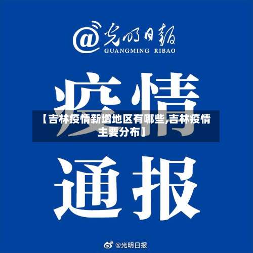 【吉林疫情新增地区有哪些,吉林疫情主要分布】-第2张图片