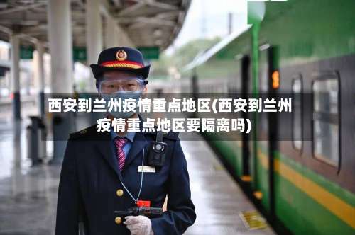 西安到兰州疫情重点地区(西安到兰州疫情重点地区要隔离吗)-第3张图片