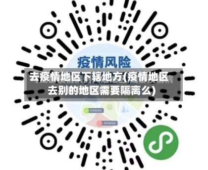 去疫情地区下辖地方(疫情地区去别的地区需要隔离么)-第1张图片