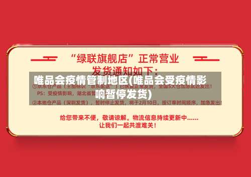 唯品会疫情管制地区(唯品会受疫情影响暂停发货)-第1张图片