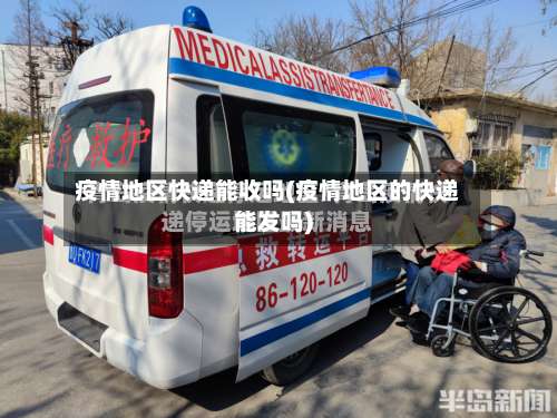 疫情地区快递能收吗(疫情地区的快递能发吗)-第3张图片