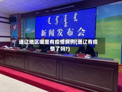 通辽地区哪里有疫情病例(通辽有疫情了吗?)-第3张图片