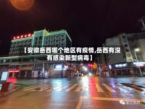 【安徽岳西哪个地区有疫情,岳西有没有感染新型病毒】-第2张图片