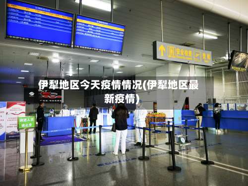 伊犁地区今天疫情情况(伊犁地区最新疫情)-第1张图片