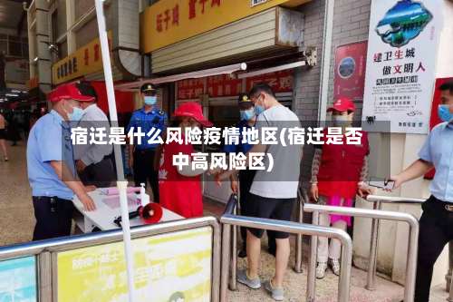 宿迁是什么风险疫情地区(宿迁是否中高风险区)-第2张图片